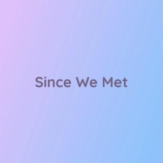 Since We Met