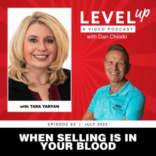 When Selling is in Your Blood | Level Up with Dan Chiodo | July 2022 Ep 63 Tara Yaryan