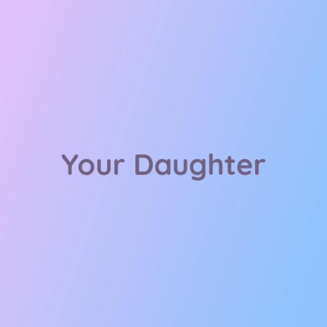 Your Daughter | Boomplay Music