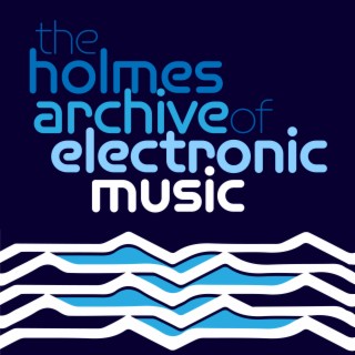 Welcome to the Holmes Archive of Electronic Music Podcast