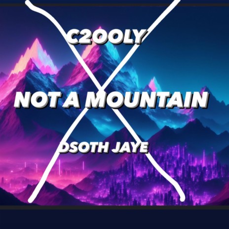 NOT A MOUNTAIN! ft. DSOTH JAYE | Boomplay Music