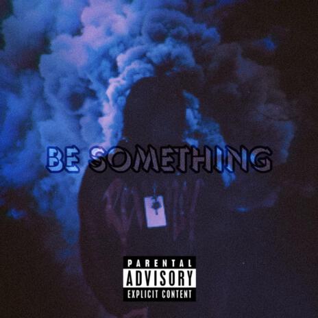 Be Something | Boomplay Music