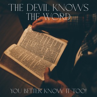 The Devil Knows The Word, You Better Know It Too!