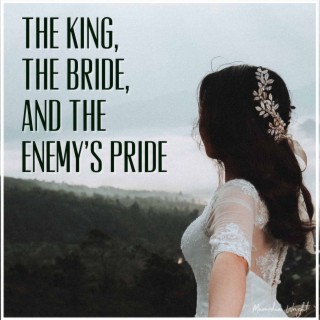 The King, The Bride, and the Enemy’s Pride