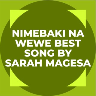 NIMEBAKI NA WEWE BEST SONG BY SARAH MAGESA