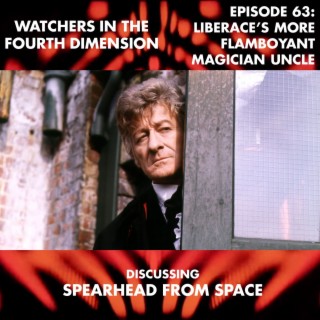 Episode 63: Liberace‘s More Flamboyant Magician Uncle (Spearhead from Space)