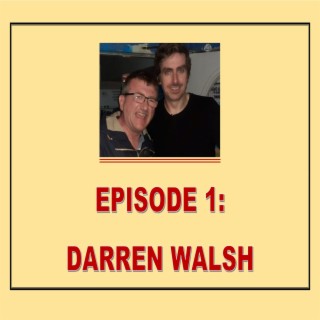 EPISODE 01: DARREN WALSH