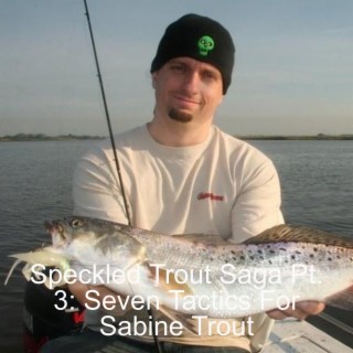 Speckled Trout Saga Pt. 4: 7 Tactics For Sabine Trout