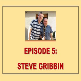 EPISODE 05 - STEVE GRIBBIN