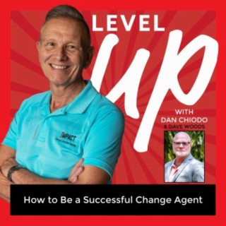 How to Be a Successful Change Agent | Level Up with Dan Chiodo | Episode 43 with Guest Dave Woods