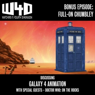 Bonus Episode 18: Full-On Chumbley (Galaxy 4 Animation)