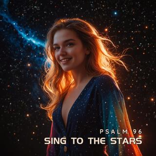 Sing To The Stars (Psalm 96)