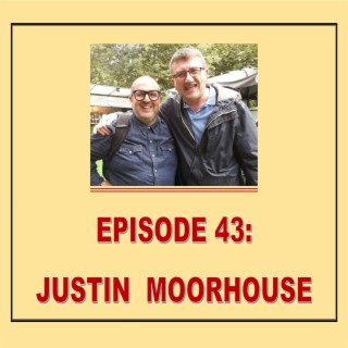 EPISODE 43: JUSTIN MOORHOUSE