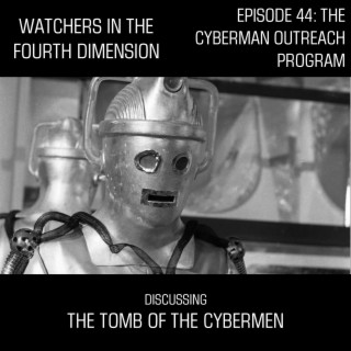 Episode 44: The Cyberman Outreach Program (The Tomb of the Cybermen)