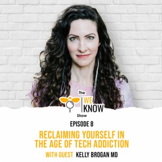 Reclaiming yourself in the age of tech addiction with guest Kelly Brogan MD | Episode 8