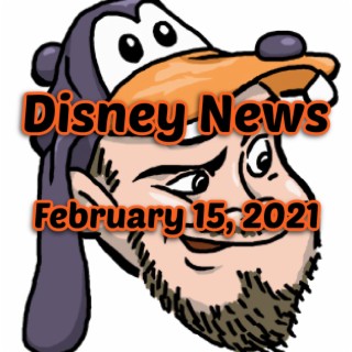 Disney News for 2/15/2021 - Ep. 98