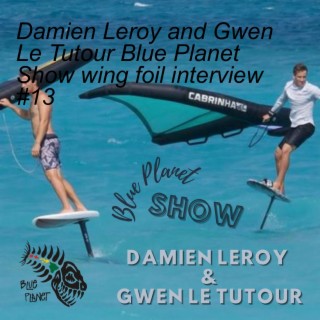 Damien Leroy and Gwen Le Tutour Blue Planet Show wing foil interview #13