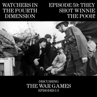 Episode 59: They Shot Winnie the Pooh! (The War Games - Episodes 1-5)