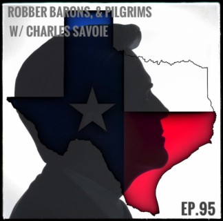 Ep. 95 Robber Barons, & Pilgrims w/ Charles Savoie Pt.1