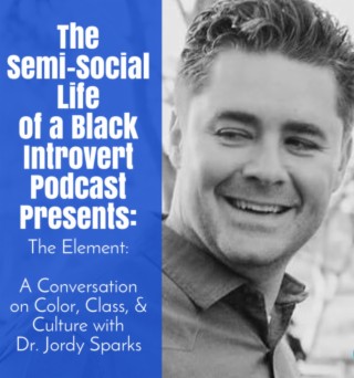 Episode 47:  The Element: A Conversation On Color, Class, and Culture with Dr. Jordy Sparks