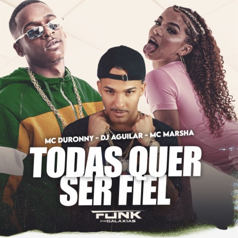 Todas Quer Ser Fiel ft. MC MARSHA & DJ AGUILAR | Boomplay Music