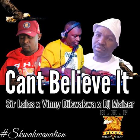 Cant belive it ft. Vinny Dikwakwa x Dj Maizer | Boomplay Music