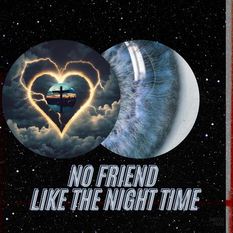 NO FRIEND LIKE THE NIGHT TIME | Boomplay Music