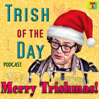 Trish of the Day Christmas Special: Merry Trishmas
