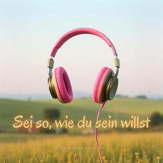 Sei so, wie du sein willst