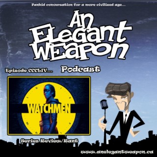 Episode CCCLIV...Watchmen Series Review/Rant
