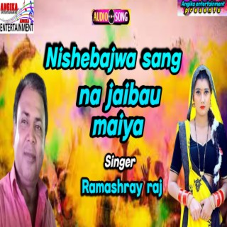 Nishebajwa Sang Na Jaibau Maiya