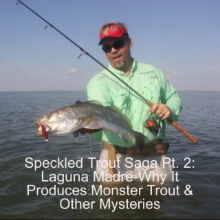 Speckled Trout Saga Pt. 2: Laguna Madre-Why It Produces Monster Trout & Other Mysteries