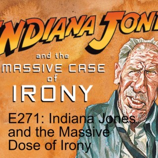 E271: Indiana Jones and the Massive Dose of Irony