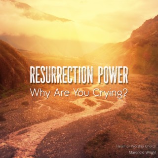 Resurrection Power : Why Are You Crying?
