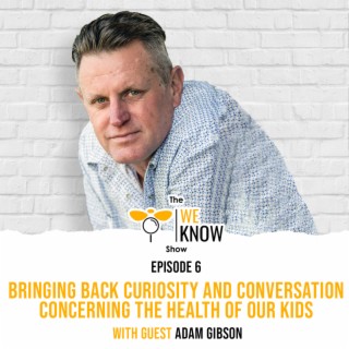 Bringing Back Curiosity and Conversation Concerning The Health Of Our Kids with guest Adam Gibson | Episode 6