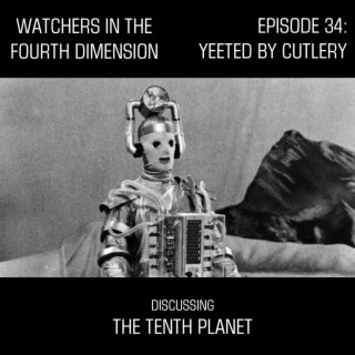 Episode 34: Yeeted by Cutlery (The Tenth Planet)
