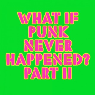 What If Punk Never Happened, Pt. II