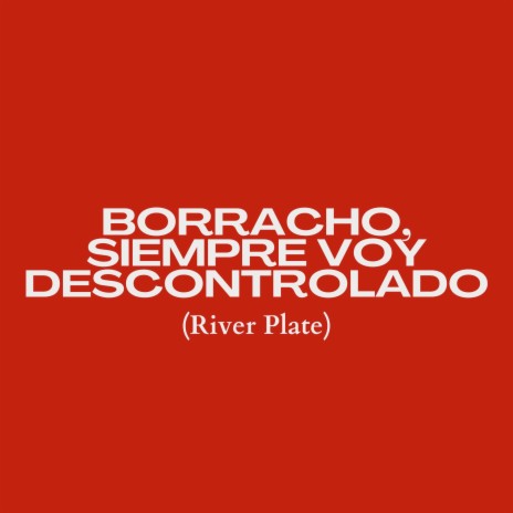 Borracho, Siempre Voy Descontrolado (River Plate) | Boomplay Music