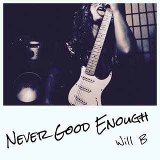 Never Good Enough