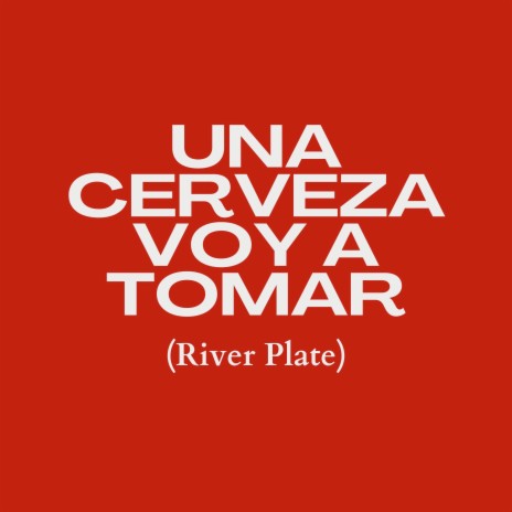 Una Cerveza Voy a Tomar (River Plate) | Boomplay Music