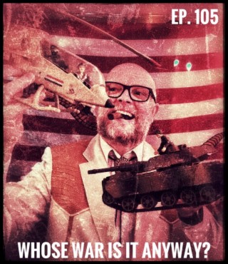 Ep. 105 Whose War Is It Anyway? Pt. l