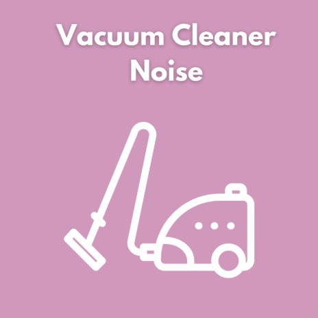 Vacuum Cleaner White Noise Sleep ft. White Noise Vacuum & White Noise Vacuum Cleaner | Boomplay Music