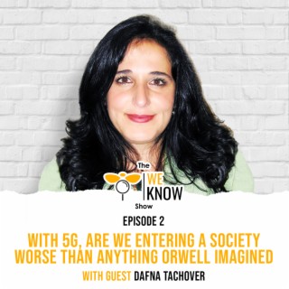 With 5G, are we entering a society worse than anything Orwell imagined? with guest Dafna Tachover | Episode 2