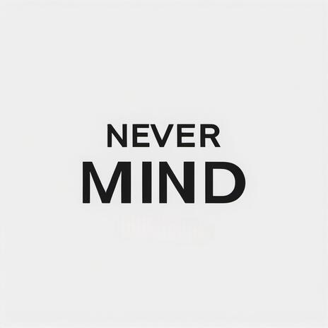 Never Mind | Boomplay Music