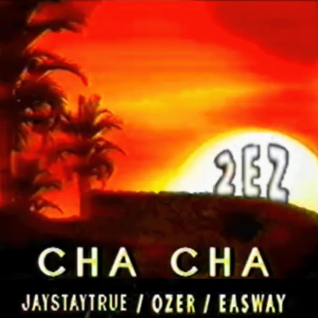 Cha Cha ft. Ozer, Jaaaystaytrue & EaSWay