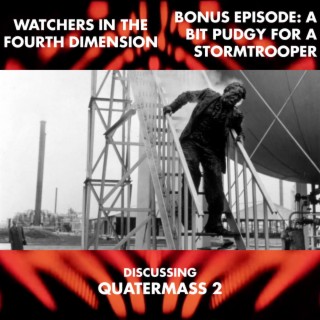 Bonus Episode 10: A Bit Pudgy for a Stormtrooper (Quatermass 2)