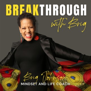 Breakthrough with Brig, Mindset + Life Coach, Podcast
