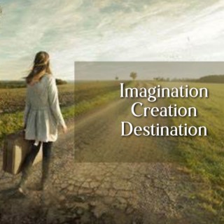 Imagination, Creation, Destination