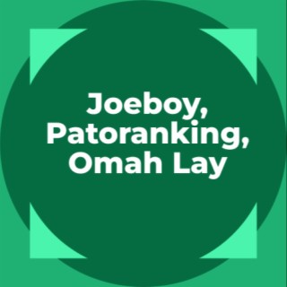 Joeboy, Patoranking, Omah Lay