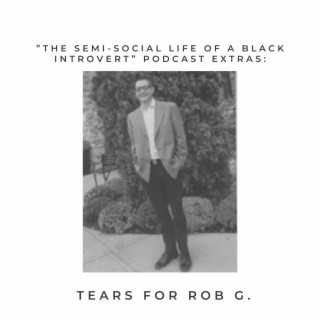 Podcast Extras:  Tears For Rob G.